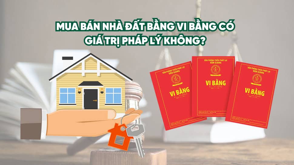 Mua bán nhà đất bằng vi bằng có giá trị pháp lý không?