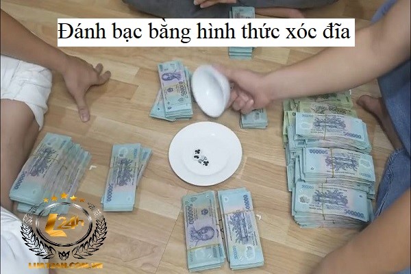 Đánh bạc bằng hình thức xóc đĩa bị phạt như thế nào? - Luật L24H